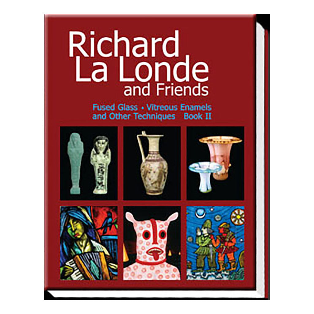 Richard La Londe and Friends - Fused Glass, Vitreous Enamels and Other Techniques: Book II